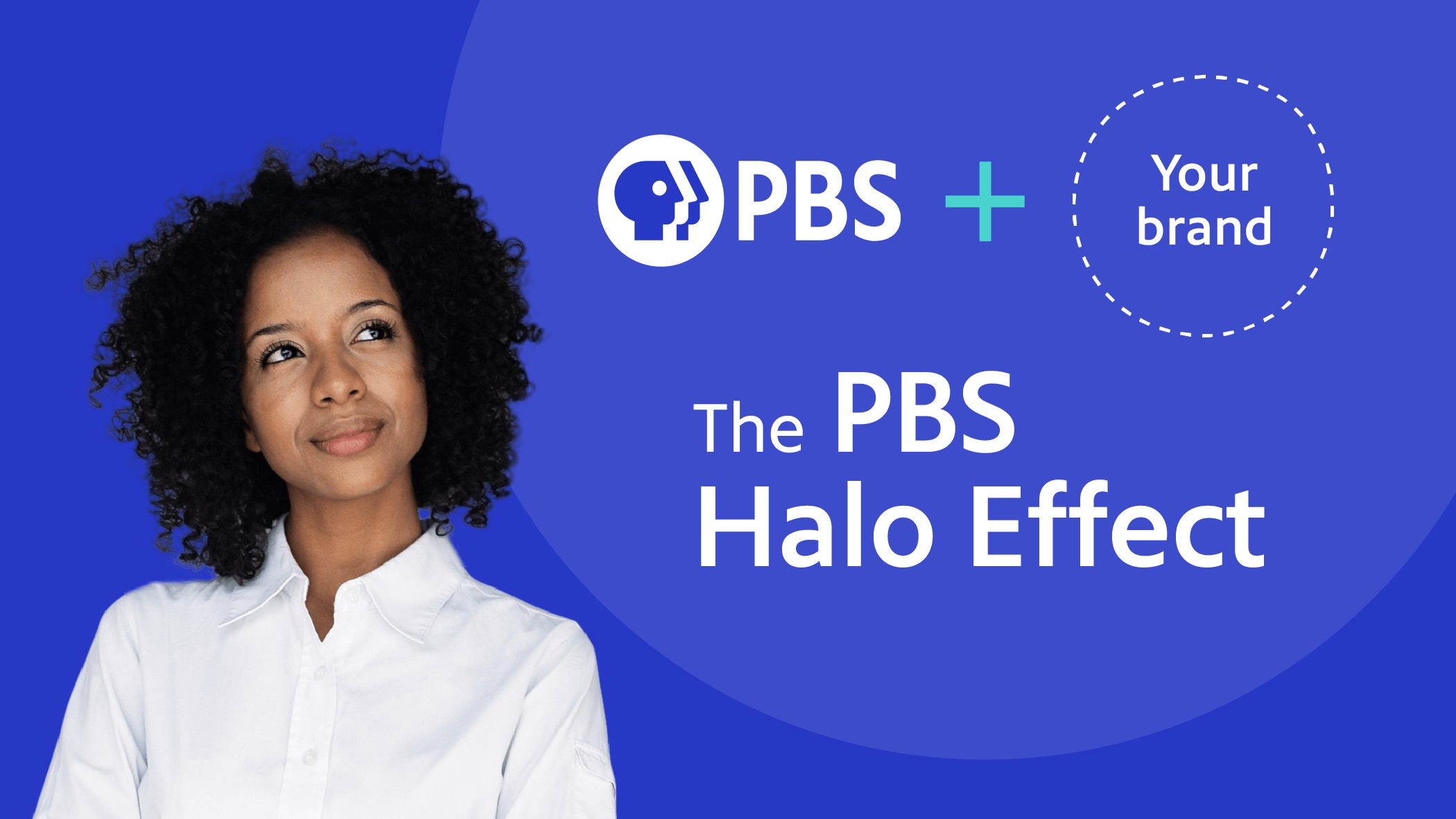 Woman in business attire looking thoughtfully at words "PBS + Your Brand: The PBS Halo Effect"